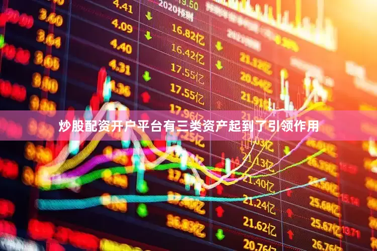 炒股配资开户平台有三类资产起到了引领作用